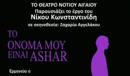 Tο Θέατρο Νοτίου Αιγαίου παρουσιάζει το έργο του Νίκου Κωνσταντινίδη «Το όνομα μου είναι ASHAR»,στο Δημοτικό Θέατρο Ρόδου, 18,19,20-2022